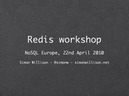 Redis workshop
NoSQL Europe, 22nd April 2010
Simon Willison - @simonw - simonwillison.net