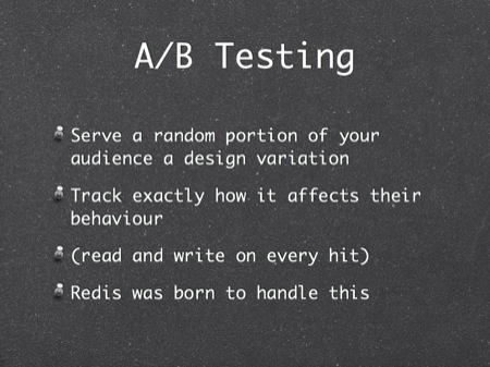 A/B Testing
Serve a random portion of your audience a design variation
Track exactly how it affects their behaviour
(read and write on every hit)
Redis was born to handle this